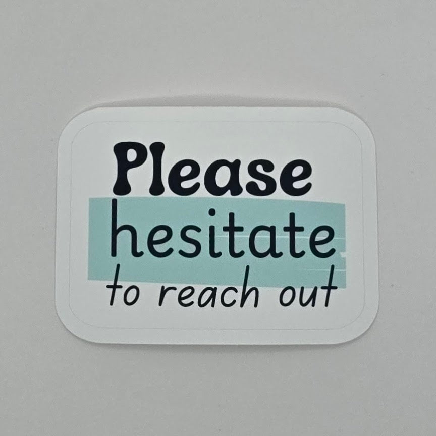 Please Hesitate to Reach Out Sticker