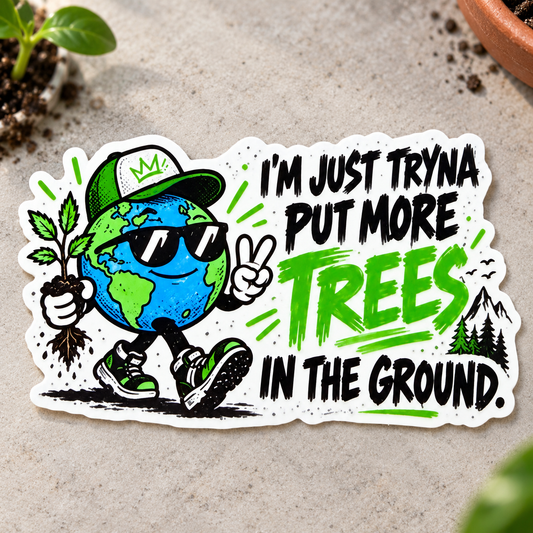 I’m Just Tryna Put More Trees in the Ground Sticker | BasedxKing