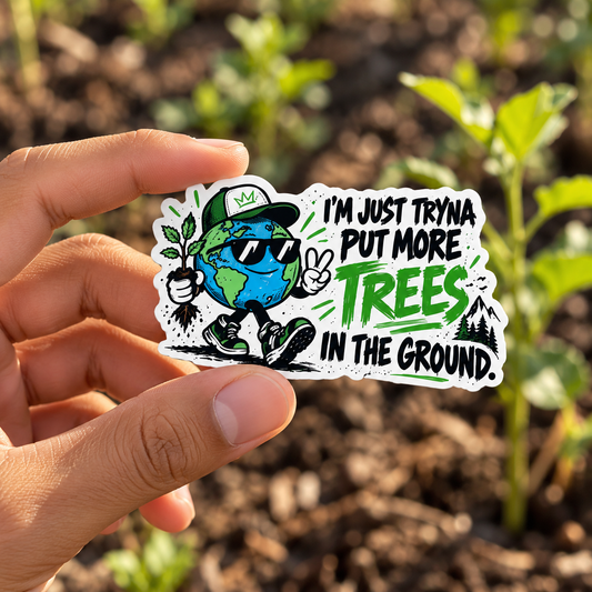 I’m Just Tryna Put More Trees in the Ground Sticker | BasedxKing